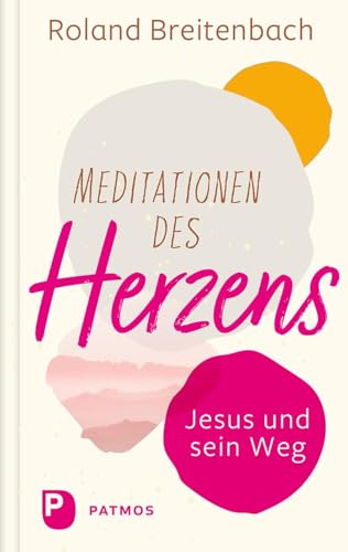 Meditationen des Herzens: Jesus und sein Weg von Patmos Verlag